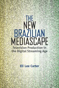 Book Cover for The New Brazilian Mediascape by Eli Lee Carter