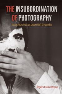 Book Cover for The Insubordination of Photography by Ángeles Donoso Macaya