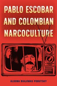 Book Cover for Pablo Escobar and Colombian Narcoculture by Aldona Bialowas Pobutsky