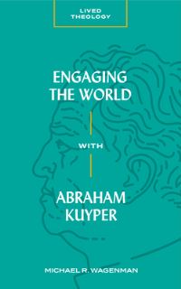 Book Cover for Engaging the World With Abraham Kuyper by Michael R Wagenman