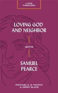 Book Cover for Loving God and Neighbor With Samuel Pearce by Michael A G Haykin, Jerry Slate