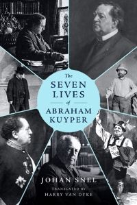 Book Cover for The Seven Lives of Abraham Kuyper by Johan Snel