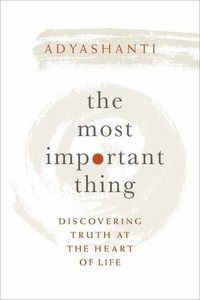 Book Cover for The Most Important Thing by Adyashanti