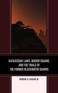Book Cover for Kafkaesque Laws, Nisour Square, and the Trials of the Former Blackwater Guards by Marouf Arif Hasian