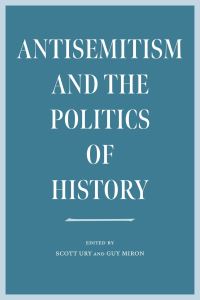 Book Cover for Antisemitism and the Politics of History by Scott Ury, Gai Miron