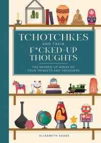 Book Cover for Tchotchkes and Their F*cked-Up Thoughts by Elisabeth Saake
