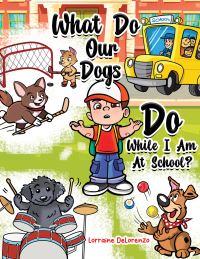 Book Cover for What Do Our Dogs Do While I Am at School? by Lorraine DeLorenzo