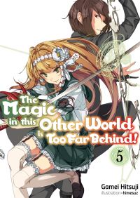 Book Cover for The Magic in This Other World Is Too Far Behind! Volume 5 (Light Novel) by Gamei Hitsuji