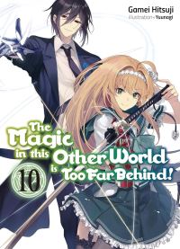Book Cover for The Magic in This Other World Is Too Far Behind! Volume 10 (Light Novel) by Gamei Hitsuji