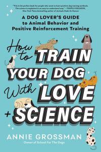 Book Cover for How to Train Your Dog With Love + Science by Annie Grossman