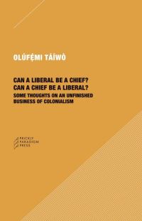 Book Cover for Can a Liberal Be a Chief? Can a Chief Be a Liberal? by Olufemi Taiwo