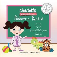 Book Cover for Charlotte Wants to Be A... Pediatric Dentist by Jessica Marn