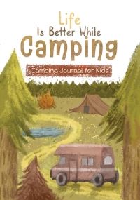Book Cover for Life Is Better While Camping by Bookfly Publishing LLC