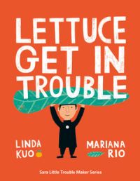 Book Cover for Lettuce Get in Trouble by Linda Kuo, Cynthia Benjamin, Paula Rees