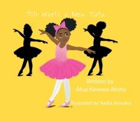 Book Cover for Titi Wants a New Tutu by Afua Kesewa Akoto