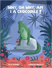 Book Cover for Why, Oh Why, Am I a Crocodile? by Alexandra Brooks