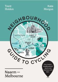 Book Cover for Neighbourhood Guide to Cycling Naarm - Melbourne by Trent Holden, Kate Morgan