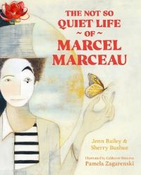 Book Cover for The Not So Quiet Life of Marcel Marceau by S J Bushue, Jenn Bailey