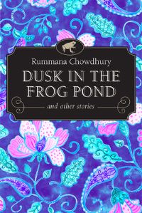 Book Cover for Dusk in the Frog Pond and Other Stories by Rummana Chowdhury