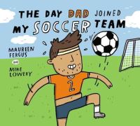 Book Cover for The Day Dad Joined My Soccer Team by Mike Lowery