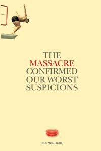 Book Cover for The Massacre Confirmed Our Worst Suspicions Volume 267 by W Bruce MacDonald