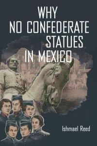 Book Cover for Why No Confederate Statues in Mexico by Ishmael Reed