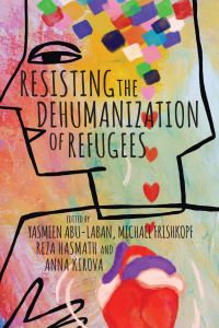 Book Cover for Resisting the Dehumanization of Refugees by Yasmeen AbuLaban, Michael Frishkopf, Reza Hasmath, Anna Kirova