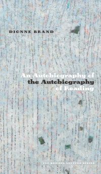 Book Cover for An Autobiography of the Autobiography of Reading by Dionne Brand