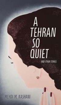 Book Cover for A Tehran So Quiet and Other Stories by Mehdi M Kashani