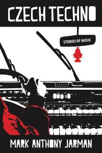 Book Cover for Czech Techno & Other Stories of Music by Mark Jarman
