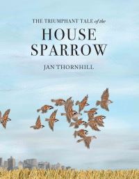 Book Cover for The Triumphant Tale of the House Sparrow by Jan Thornhill