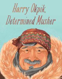 Book Cover for Harry Okpik, Determined Musher by Harry Okpik, Maren Vsetula