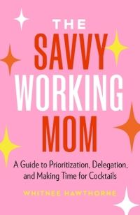 Book Cover for The Savvy Working Mom by Speaker Author Certified Coach Whitnee Hawthorne