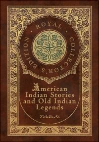 Book Cover for American Indian Stories and Old Indian Legends (Royal Collector's Edition) (Case Laminate Hardcover With Jacket) by ZitkalaSa