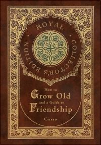 Book Cover for How to Grow Old and a Guide to Friendship (Royal Collector's Edition) (Case Laminate Hardcover With Jacket) by Marcus Tullius Cicero