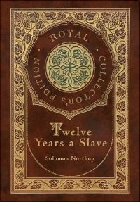 Book Cover for Twelve Years a Slave (Royal Collector's Edition) (Illustrated) (Case Laminate Hardcover With Jacket) by Solomon Northup