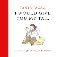 Book Cover for I Would Give You My Tail by Tanya Tagaq, Qavavau Manumie