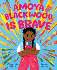 Book Cover for Amoya Blackwood Is Brave by Chantaie Allick, Aaron Marin