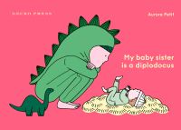 Book Cover for My Baby Sister Is a Diplodocus by Aurore Petit