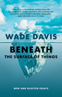 Book Cover for Beneath the Surface of Things by Wade Davis