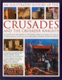 Book Cover for An Illustrated History of the Crusades and the Crusader Knights by Charles Phillips