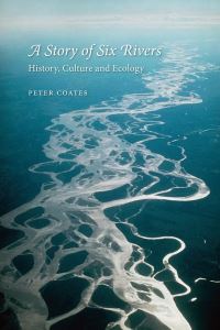 Book Cover for A Story of Six Rivers by Peter A Coates