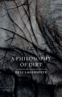 Book Cover for A Philosophy of Dirt by Olli Lagerspetz