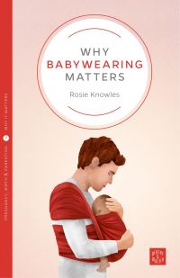 Book Cover for Why Babywearing Matters by Rosie Knowles