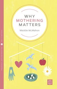 Book Cover for Why Mothering Matters by Maddie McMahon
