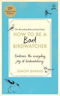 Book Cover for How to Be a Bad Birdwatcher Anniversary Edition by Simon Barnes
