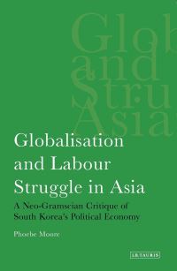 Book Cover for Globalisation and Labour Struggle in Asia by Phoebe V Moore