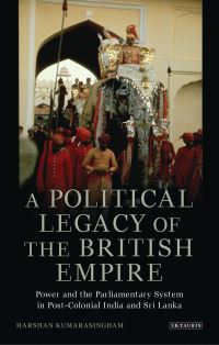 Book Cover for A Political Legacy of the British Empire by Harshan Kumarasingham