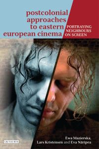 Book Cover for Postcolonial Approaches to Eastern European Cinema by Ewa Mazierska, Lars Lyngsgaard Fjord Kristensen, Eva Näripea