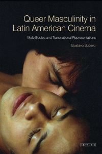 Book Cover for Queer Masculinities in Latin American Cinema by Gustavo Subero